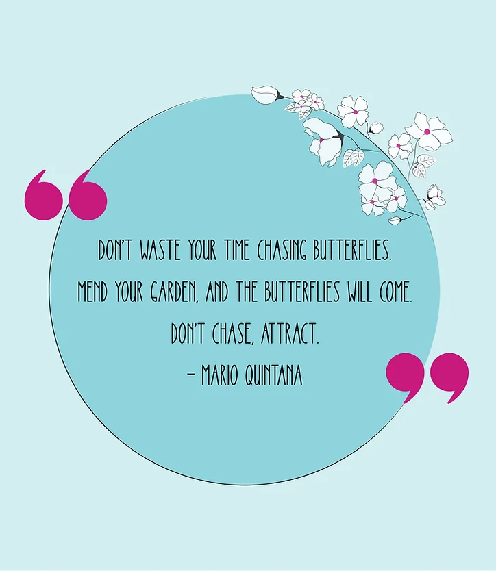 Quote artwork: Do not chase butterflies; tend your garden and the butterflies will come.